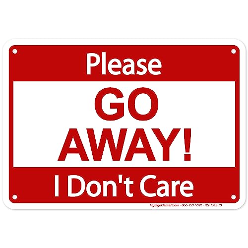 Please Go Away I Don't Care Sign, 7x10 Inches, 55 mil thick HDPE (high density polyethylene), Made in USA by My Sign Center