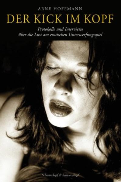 Der Kick im Kopf: Protokolle und Interviews über die Lust am erotischen Unterwerfungsspiel