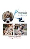 Shooting Film Saving Money Loving Analog: Techniques to Maximize Photographic Results