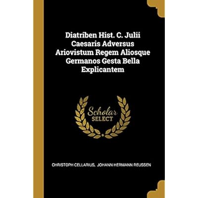 Diatriben Hist. C. Julii Caesaris Adversus Ariovistum Regem Aliosque Germanos Gesta Bella Explicantem