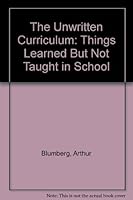The Unwritten Curriculum: Things Learned But Not Taught in School 0803961677 Book Cover