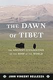 The Dawn of Tibet: The Ancient Civilization on the Roof of the World