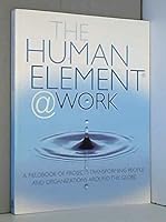 The Human Element @ Work: A Fieldbook of Projects Transforming People and Organizations Around the Globe 0974836400 Book Cover
