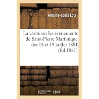 La v&eacute;rit&eacute; sur les &eacute;v&eacute;nements de Saint-Pierre Martinique des 18 et 19 juillet 1881
