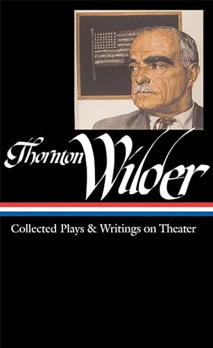 Thornton Wilder: Collected Plays & Writings on Theater (LOA #172) (Library of America Thornton Wilder Edition)