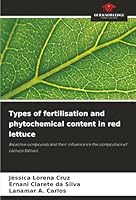 Types of fertilisation and phytochemical content in red lettuce: Bioactive compounds and their influence on the composition of Lactuca Sativa L. 6206775976 Book Cover