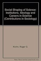 The Social Shaping of Science: Institutions, Ideology, and Careers in Science 0837118522 Book Cover