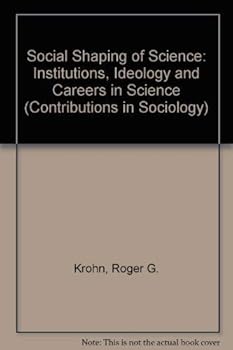 Hardcover Social Shaping of Science: Institutions, Ideology and Careers in Science (Contributions in Sociology, 4) Book
