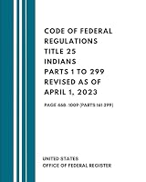 Code of Federal Regulations Title 25 Indians Parts 1 to 299 Revised as of April 1, 2023: Page 468- 1009 (Parts 161-299) B0CR8DL6YT Book Cover