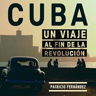Cuba: Viaje al fin de la revoluci&oacute;n Audiolibro Por Patricio Fernandez arte de portada