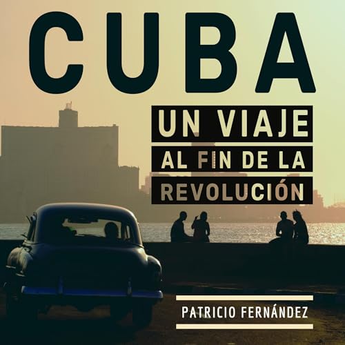 Cuba: Viaje al fin de la revoluci&amp;oacute;n : Patricio Fernandez episode artwork