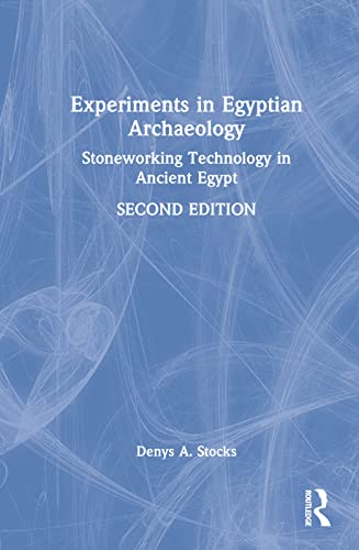Experiments in Egyptian Archaeology: Stoneworking Technology in Ancient Egypt