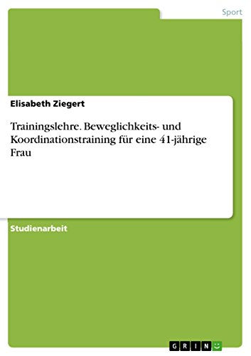Trainingslehre. Beweglichkeits- und Koordinationstraining für eine 41-jährige Frau (German Edition)