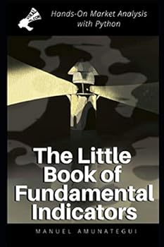 Paperback The Little Book of Fundamental Indicators: Hands-On Market Analysis with Python: Find Your Market Bearings with Python, Jupyter Notebooks, and Freely Available Data Book