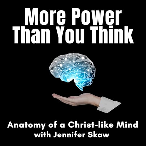 More Power Than You Think : Anatomy of a Christ-like Mind Podcast Por Jennifer Skaw - Avid Bible Student | Singer/Songwriter arte de portada