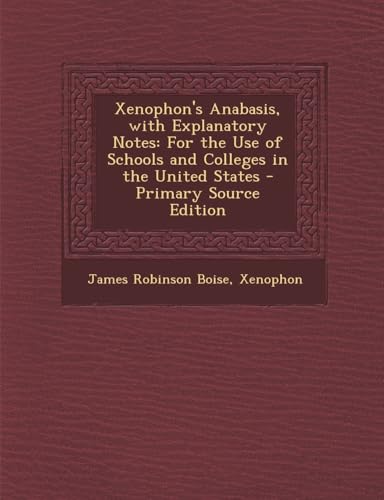Xenophon's Anabasis, with Explanatory Notes: For the Use of Schools and Colleges in the United States - Primary Source Edition (English and Ancient Greek Edition)