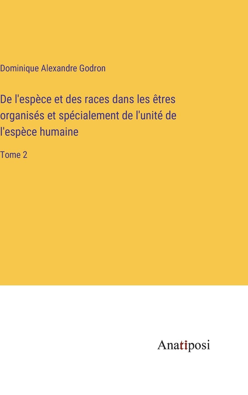 De l'espèce et des races dans les êtres organisés et spécialement de l'unité de l'espèce humaine: Tome 2