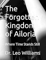 The Forgotten Kingdom of Ailoria: Where Time Stands Still B0F6C1RDNH Book Cover