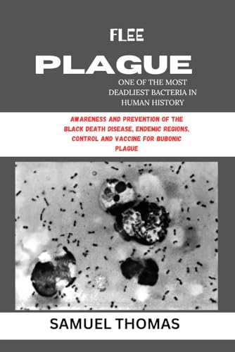 FLEE PLAGUE ONE OF THE MOST DEADLIEST BACTERIA IN HUMAN HISTORY: Awareness and prevention of the black death disease, Endemic regions, Control and vaccine for Bubonic plague