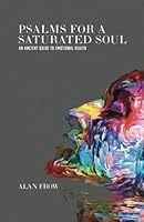 Psalms for a Saturated Soul: An Ancient Guide to Emotional Health B09XZMC4LP Book Cover