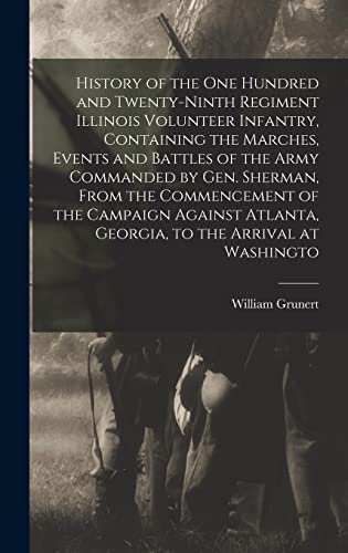History of the One Hundred and Twenty-ninth Regiment Illinois Volunteer Infantry, Containing the Marches, Events and Battles of the Army Commanded by ... Atlanta, Georgia, to the Arrival at Washingto