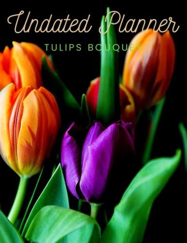 Tulips Bouquet Undated Planner: The Tulips Bouquet with 2 years plans and 24 months with Flexible Glossy Cover