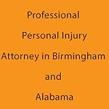 WHERE TO FIND A PROFESSIONAL PERSONAL INJURY LAWYERS IN BIRMINGHAM AND ALABAMA