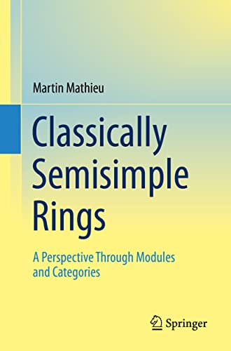 Compare Textbook Prices for Classically Semisimple Rings: A Perspective Through Modules and Categories 1st ed. 2022 Edition ISBN 9783031142086 by Mathieu, Martin