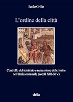 L'Ordine Della Citta: Controllo del Territorio E Repressione del Crimine Nellitalia Comunale (Secoli XIII-XIV) 8867289004 Book Cover