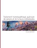  Traitement homéopathique, guérison de cancers et de tumeurs métastasées