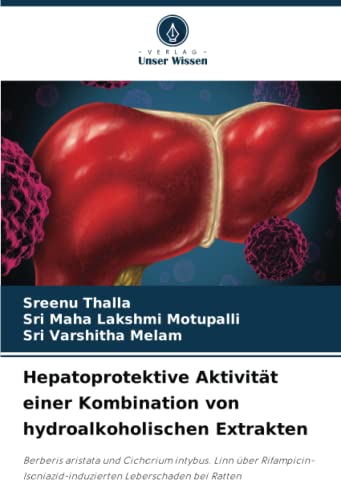 Hepatoprotektive Aktivität einer Kombination von hydroalkoholischen Extrakten: Berberis aristata und Cichorium intybus. Linn über ... Leberschaden bei Ratten (German Edition)