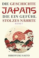Die Geschichte Japans die ein Gefühl des Stolzes nährte Band 7: Vom selbstkritischen Geschichtsbild zur Selbstachtung (German Edition) 1971244244 Book Cover