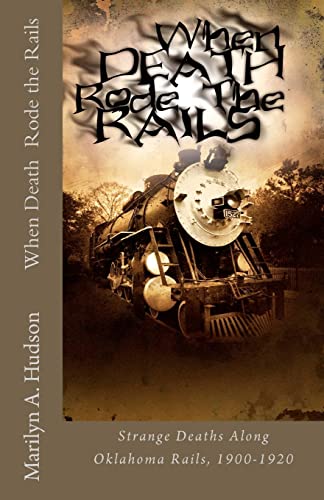 When Death Rode the Rails: Some strange deaths along Oklahoma Rails, 1900-1920 (Haunted by History)