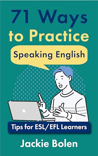 71 Ways to Practice Speaking English: Tips for ESL/EFL Learners who Want to Improve their English Conversation and Speaking Skills (Tips for English Learners)
