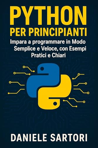  Python per Principianti: Impara a programmare in Modo Semplice e Veloce, con Esempi Pratici e Chiari