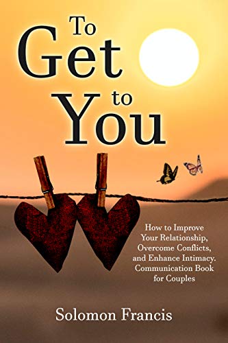 Cover of To Get toYou: How to Improve Your Relationship, Overcome Conflicts, and Enhance Intimacy. Communication Book for Couples