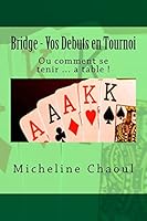 Bridge - Vos Debuts En Tournoi: Ou Comment Se Tenir ... a Table ! 1511877952 Book Cover