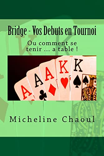 Bridge - Vos Debuts en Tournoi: Ou comment se tenir ... a table ! (French Edition)
