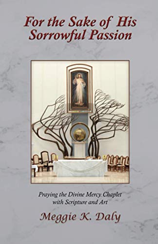 For the Sake of His Sorrowful Passion: Praying the Divine Mercy Chaplet with Scripture and Art (B&W Version)