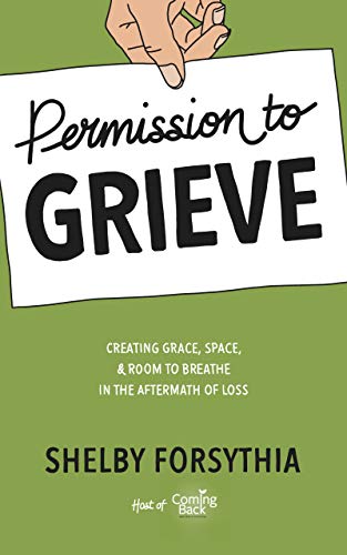 Permission to Grieve: Creating Grace, Space, & Room to Breathe in the Aftermath of Loss (English Edition) - Forsythia, Shelby