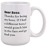 Coffee Mug Dear Boss, Thanks for Being My Boss, If I Had A Different I Would Punch Him And Find You Coffee Tea Cup 16 Ounces Funny Coffee Mug for Boss Men