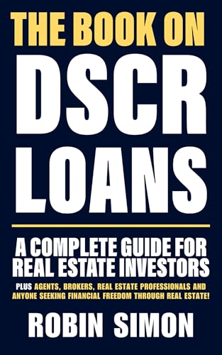 The Book on DSCR Loans: A Complete Guide For Real Estate Investors PLUS Agents, Brokers, Real Estate Professionals and Anyone Seeking Financial Freedom Through Real Estate!
