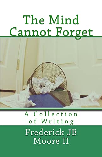 The Mind Cannot Forget: A Collection of Writing
