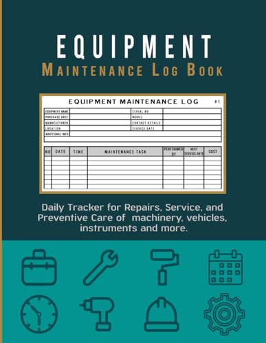 Equipment Maintenance Log Book: Daily Tracker for Repairs, Service, and