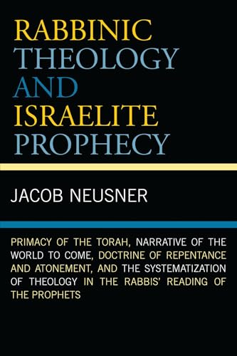 Rabbinic Theology and Israelite Prophecy: Primacy of the Torah, Narrative of the World to Come, Doctrine of...