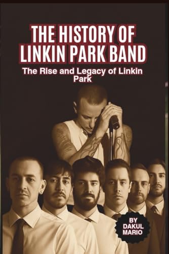 THE HISTORY OF LINKIN PARK BAND: The Rise and Legacy of Linkin Park