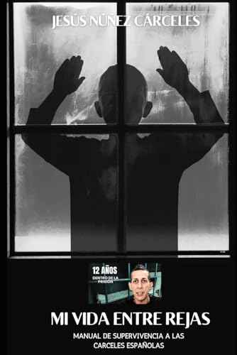 Mi Vida Entre Rejas. Jesús Nuñez Cárceles: Manual de Supervivencia a las Cárceles Españolas