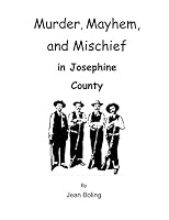 Murder, Mayhem and Mischief in Josephine County 1514847906 Book Cover