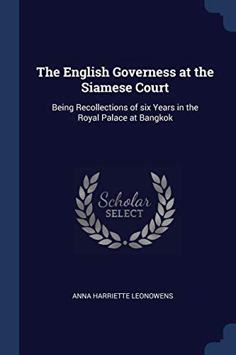 The English Governess at the Siamese Court: Being Recollections of Six Years in the Royal Palace at
