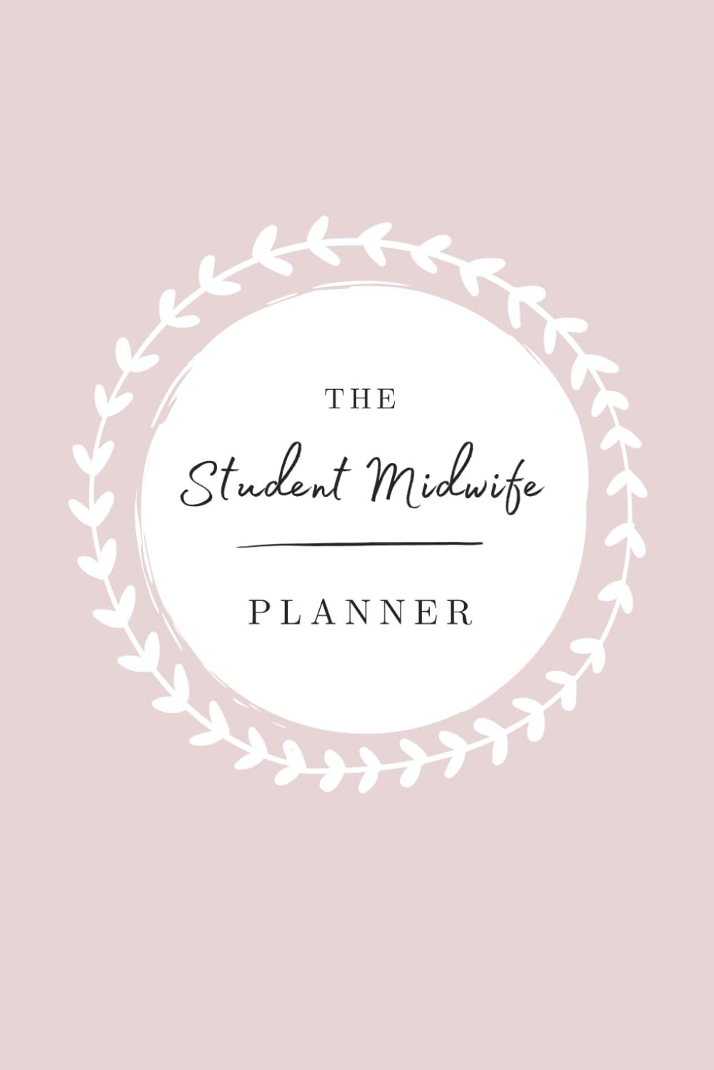 The Student Midwife Planner: Weekly Planner, Reflection Journal, Birth Log. Wonderful Gift For Midwifery Students
